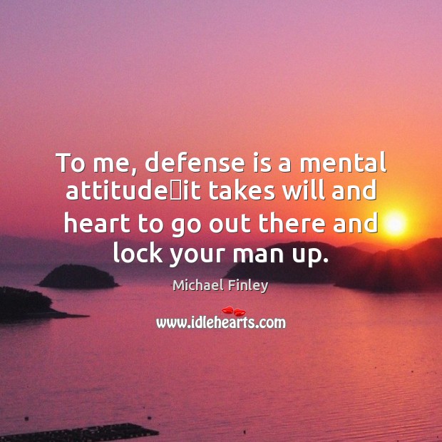To me, defense is a mental attitudeit takes will and heart Michael Finley Picture Quote